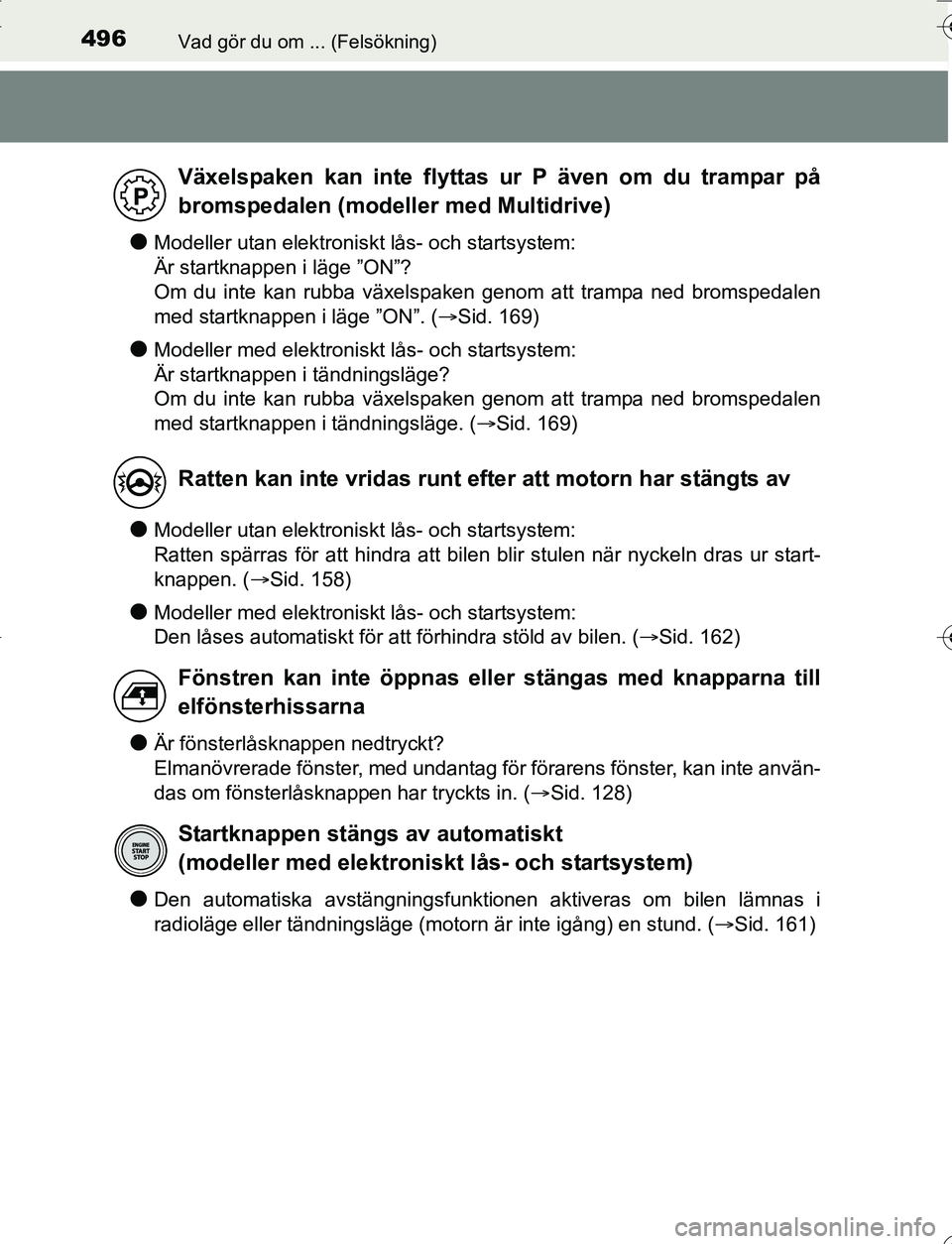 TOYOTA YARIS HATCHBACK 2016 Bruksanvisningar (in Swedish) 496Vad gör du om ... (Felsökning)
OM52G66SE
lModeller utan elektroniskt lås- och startsystem:
Är startknappen i läge ”ON”?
Om du inte kan rubba växelspaken genom att trampa ned bromspedalen TOYOTA YARIS HATCHBACK 2016 Bruksanvisningar (in Swedish) 496Vad gör du om ... (Felsökning)
OM52G66SE
lModeller utan elektroniskt lås- och startsystem:
Är startknappen i läge ”ON”?
Om du inte kan rubba växelspaken genom att trampa ned bromspedalen