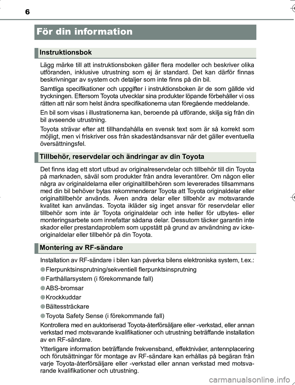 TOYOTA YARIS HATCHBACK 2016 Bruksanvisningar (in Swedish) 6
OM52G66SE
För din information
Lägg märke till att instruktionsboken gäller flera modeller och beskriver olika
utföranden, inklusive utrustning som ej är standard. Det kan därför finnas
beskr TOYOTA YARIS HATCHBACK 2016 Bruksanvisningar (in Swedish) 6
OM52G66SE
För din information
Lägg märke till att instruktionsboken gäller flera modeller och beskriver olika
utföranden, inklusive utrustning som ej är standard. Det kan därför finnas
beskr