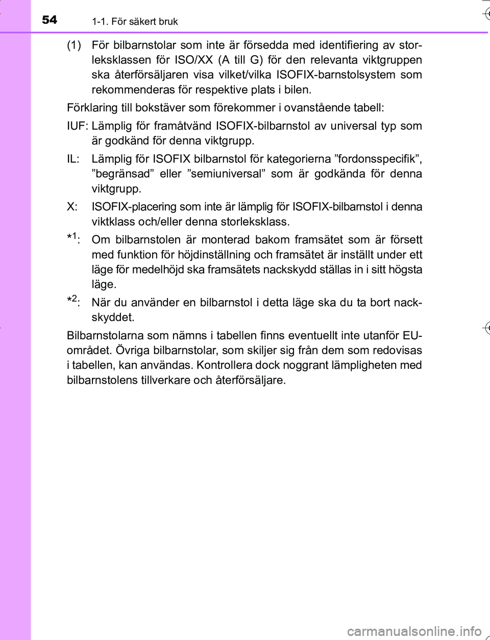 TOYOTA YARIS 2016  Bruksanvisningar (in Swedish) 541-1. För säkert bruk
OM52G66SE
(1) För bilbarnstolar som inte är försedda med identifiering av stor-leksklassen för ISO/XX (A till G) för den relevanta viktgruppen
ska återförsäljaren visa