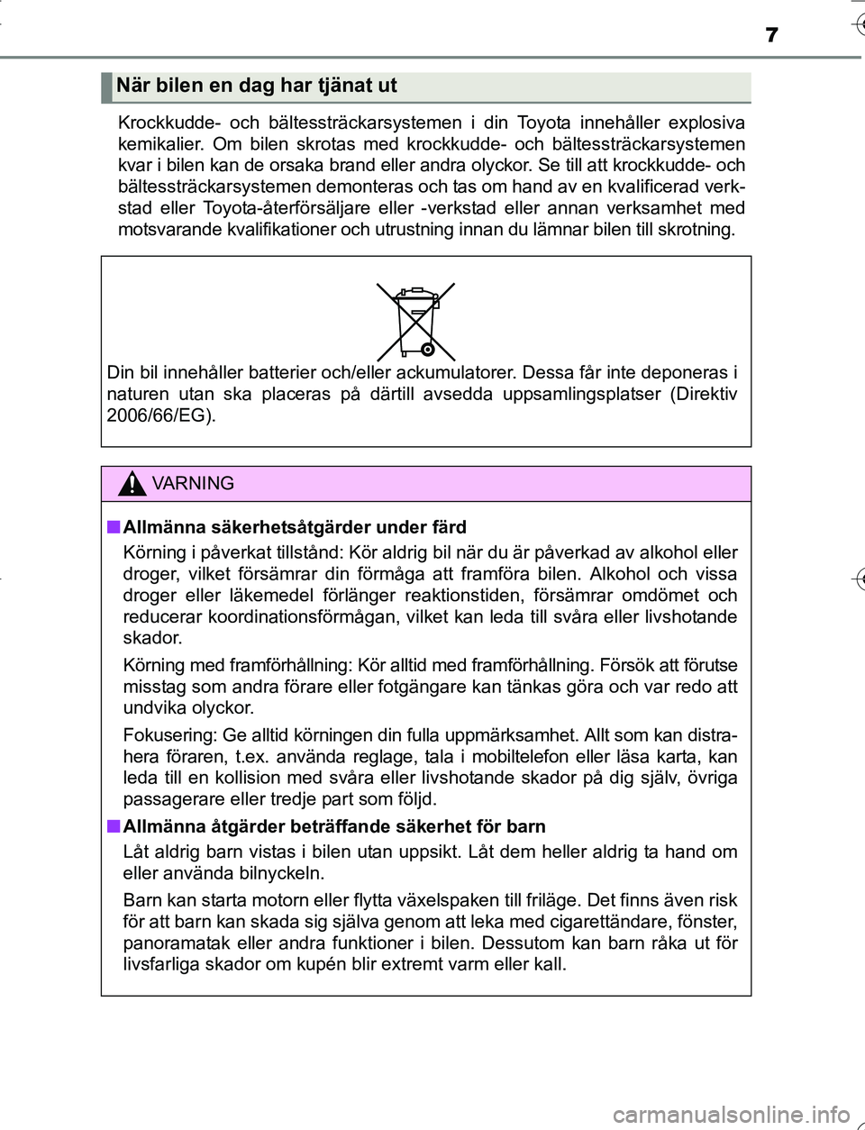 TOYOTA YARIS HATCHBACK 2016 Bruksanvisningar (in Swedish) 7
OM52G66SEKrockkudde- och bältessträckarsystemen i din Toyota innehåller explosiva
kemikalier. Om bilen skrotas med
krockkudde- och bältessträckarsystemen
kvar i bilen kan de orsaka brand eller TOYOTA YARIS HATCHBACK 2016 Bruksanvisningar (in Swedish) 7
OM52G66SEKrockkudde- och bältessträckarsystemen i din Toyota innehåller explosiva
kemikalier. Om bilen skrotas med
krockkudde- och bältessträckarsystemen
kvar i bilen kan de orsaka brand eller