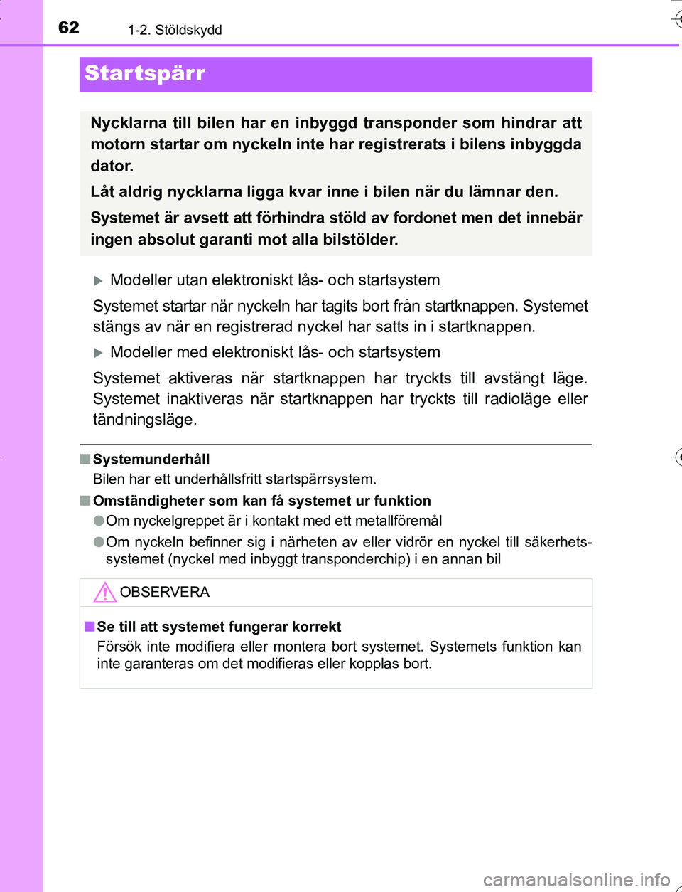 TOYOTA YARIS 2016  Bruksanvisningar (in Swedish) 621-2. Stöldskydd
OM52G66SE
Startspärr
Modeller utan elektroniskt lås- och startsystem
Systemet startar när nyckeln har tagits bort från startknappen. Systemet
stängs av när en registrerad n