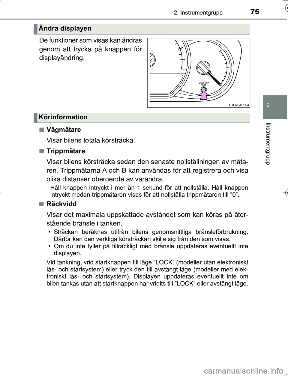 TOYOTA YARIS HATCHBACK 2016  Bruksanvisningar (in Swedish) 752. Instrumentgrupp
2
Instrumentgrupp
OM52G66SE.
De funktioner som visas kan ändras
genom att trycka på knappen för
displayändring.
nVägmätare
Visar bilens totala körsträcka.
nTrippmätare
Vi