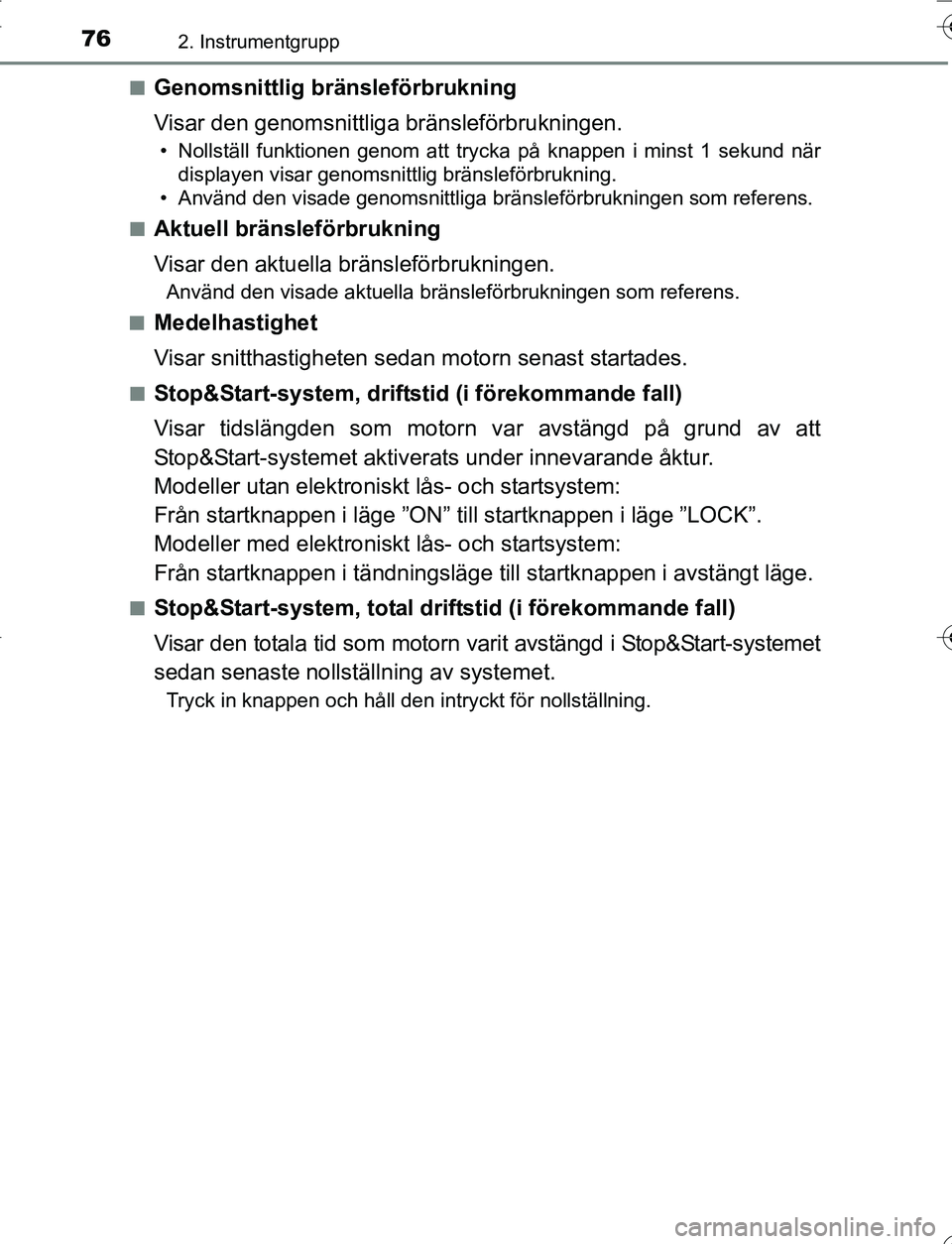 TOYOTA YARIS HATCHBACK 2016  Bruksanvisningar (in Swedish) 762. Instrumentgrupp
OM52G66SEn
Genomsnittlig bränsleförbrukning
Visar den genomsnittliga bränsleförbrukningen.
• Nollställ funktionen genom att trycka på knappen i minst 1 sekund när
display