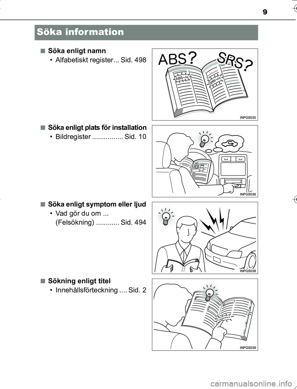 TOYOTA YARIS 2016  Bruksanvisningar (in Swedish) 9
OM52G66SE
Söka information
nSöka enligt namn• Alfabetiskt register... Sid. 498
nSöka enligt plats för installation• Bildregister ................ Sid. 10
nSöka enligt symptom eller ljud• 