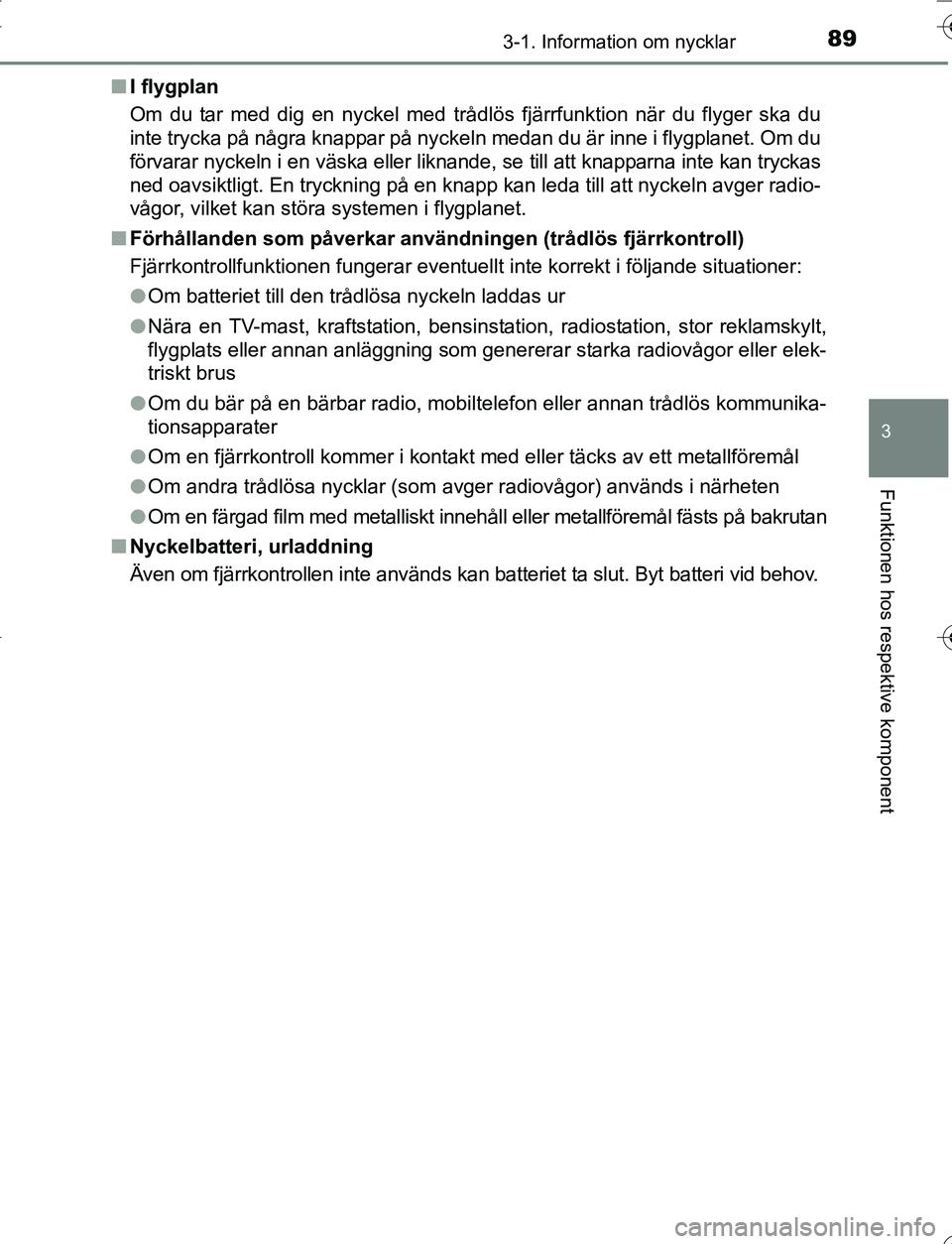 TOYOTA YARIS HATCHBACK 2016  Bruksanvisningar (in Swedish) 893-1. Information om nycklar
3
Funktionen hos respektive komponent
OM52G66SEn
I flygplan
Om du tar med dig en nyckel med trådlös fjärrfunktion när du flyger ska du
inte trycka på några knappar 