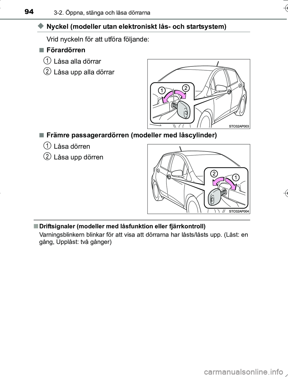 TOYOTA YARIS HATCHBACK 2016 Bruksanvisningar (in Swedish) 943-2. Öppna, stänga och låsa dörrarna
OM52G66SE
uNyckel (modeller utan elektroniskt lås- och startsystem)
Vrid nyckeln för att utföra följande:
nFörardörrenLåsa alla dörrar
Låsa upp alla TOYOTA YARIS HATCHBACK 2016 Bruksanvisningar (in Swedish) 943-2. Öppna, stänga och låsa dörrarna
OM52G66SE
uNyckel (modeller utan elektroniskt lås- och startsystem)
Vrid nyckeln för att utföra följande:
nFörardörrenLåsa alla dörrar
Låsa upp alla