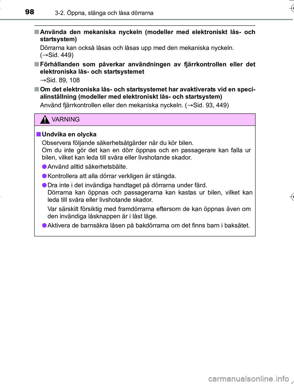 TOYOTA YARIS HATCHBACK 2016 Bruksanvisningar (in Swedish) 983-2. Öppna, stänga och låsa dörrarna
OM52G66SE
nAnvända den mekaniska nyckeln (modeller med elektroniskt lås- och
startsystem)
Dörrarna kan också låsas och låsas upp med den mekaniska nyck TOYOTA YARIS HATCHBACK 2016 Bruksanvisningar (in Swedish) 983-2. Öppna, stänga och låsa dörrarna
OM52G66SE
nAnvända den mekaniska nyckeln (modeller med elektroniskt lås- och
startsystem)
Dörrarna kan också låsas och låsas upp med den mekaniska nyck