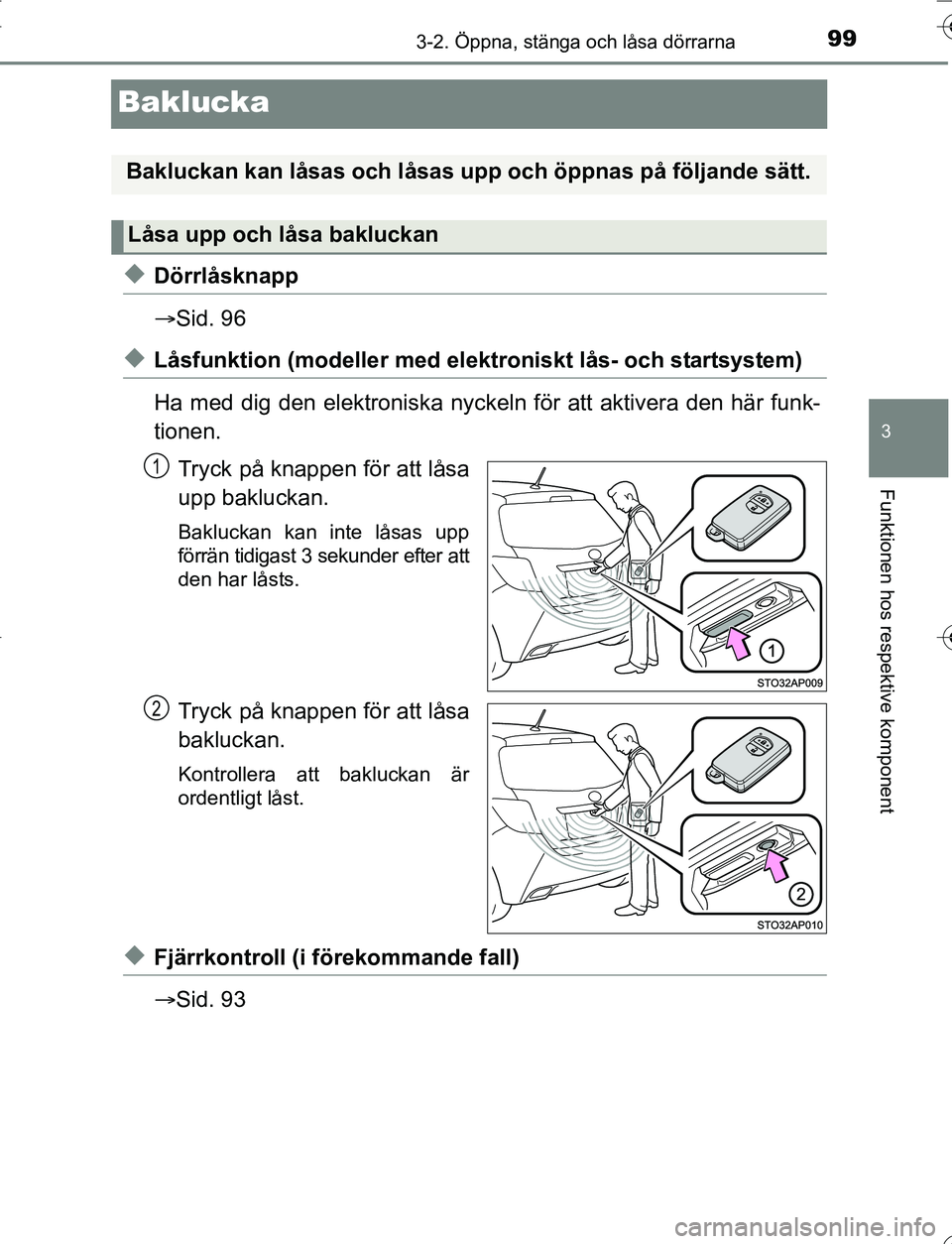 TOYOTA YARIS HATCHBACK 2016 Bruksanvisningar (in Swedish) 99
3
3-2. Öppna, stänga och låsa dörrarna
Funktionen hos respektive komponent
OM52G66SE
Baklucka
uDörrlåsknapp
Sid. 96
uLåsfunktion (modeller med elektr oniskt lås- och startsystem)
Ha med TOYOTA YARIS HATCHBACK 2016 Bruksanvisningar (in Swedish) 99
3
3-2. Öppna, stänga och låsa dörrarna
Funktionen hos respektive komponent
OM52G66SE
Baklucka
uDörrlåsknapp
Sid. 96
uLåsfunktion (modeller med elektr oniskt lås- och startsystem)
Ha med