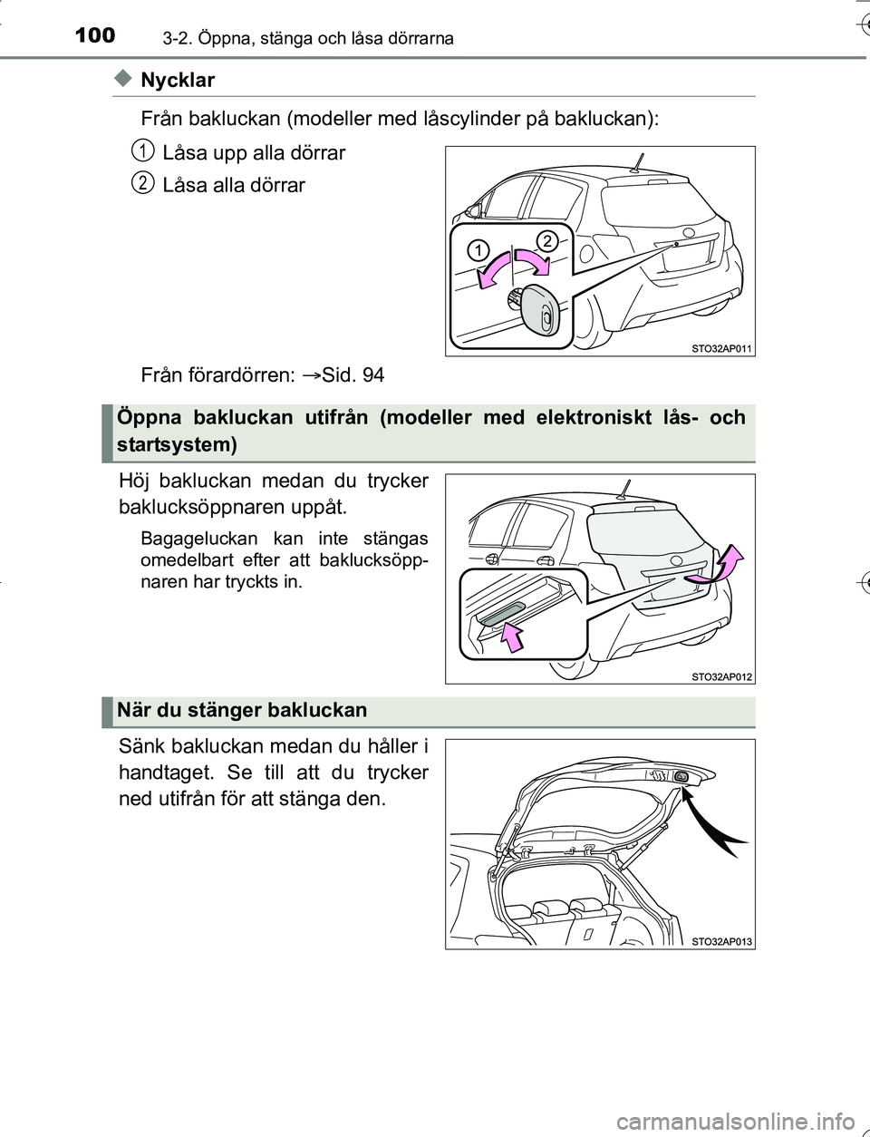TOYOTA YARIS HATCHBACK 2016 Bruksanvisningar (in Swedish) 1003-2. Öppna, stänga och låsa dörrarna
OM52G66SE
uNycklar
Från bakluckan (modeller med låscylinder på bakluckan):
Låsa upp alla dörrar
Låsa alla dörrar
Från förardörren: Sid. 94
Hö TOYOTA YARIS HATCHBACK 2016 Bruksanvisningar (in Swedish) 1003-2. Öppna, stänga och låsa dörrarna
OM52G66SE
uNycklar
Från bakluckan (modeller med låscylinder på bakluckan):
Låsa upp alla dörrar
Låsa alla dörrar
Från förardörren: Sid. 94
Hö