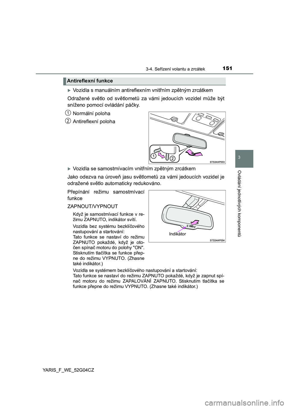 TOYOTA YARIS HATCHBACK 2015  Návod na použití (in Czech) 1513-4. Seřízení volantu a zrcátek
3
Ovládání jednotlivých komponentů
YARIS_F_WE_52G04CZ
Vozidla s manuálním antireflexním vnitřním zpětným zrcátkem
Odražené světlo od světlome