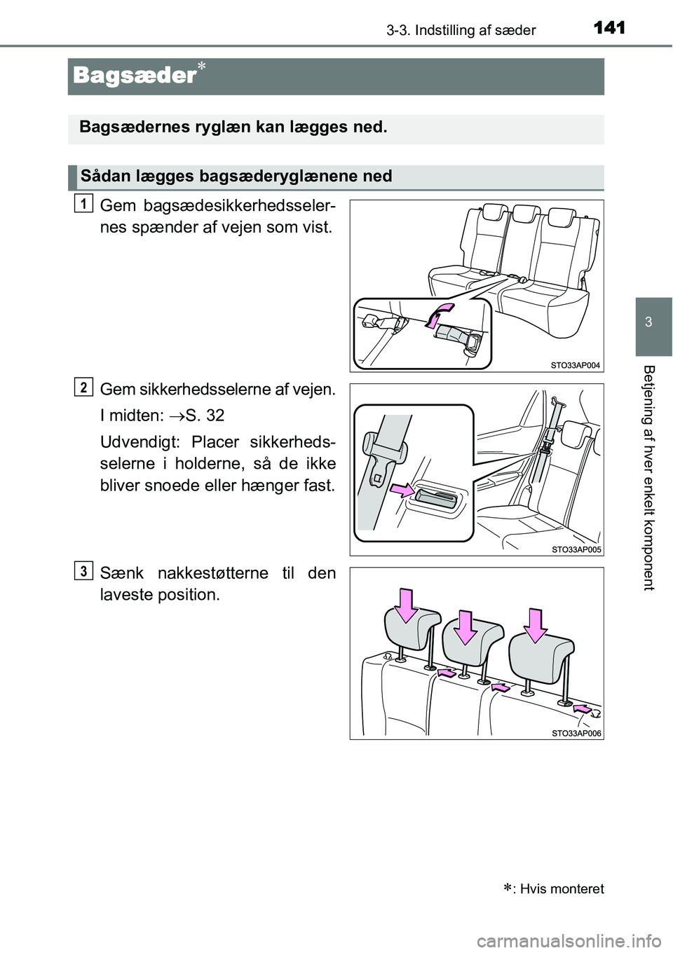 TOYOTA YARIS HATCHBACK 2014  Brugsanvisning (in Danish) 141
3
3-3. Indstilling af sæder
Betjening af hver enkelt komponent
Bagsæder∗
Gem bagsædesikkerhedsseler-
nes spænder af vejen som vist.
Gem sikkerhedsselerne af vejen.
I midten: →S. 32
Udvendi