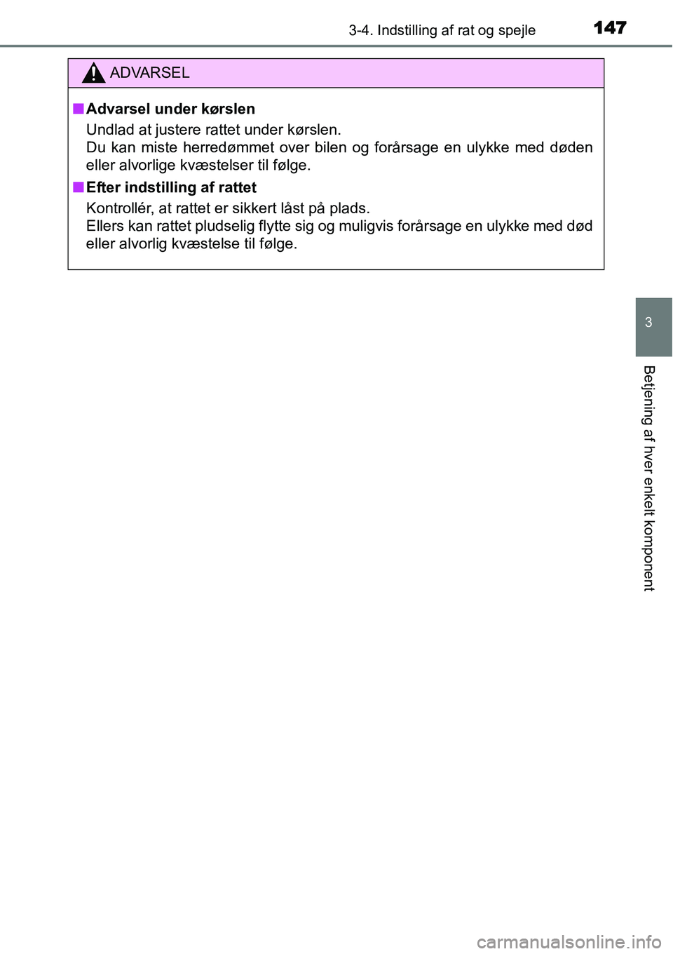TOYOTA YARIS HATCHBACK 2014  Brugsanvisning (in Danish) 1473-4. Indstilling af rat og spejle
3
Betjening af hver enkelt komponent
ADVARSEL
■Advarsel under kørslen
Undlad at justere rattet under kørslen.
Du kan miste herredømmet over bilen og forårsag