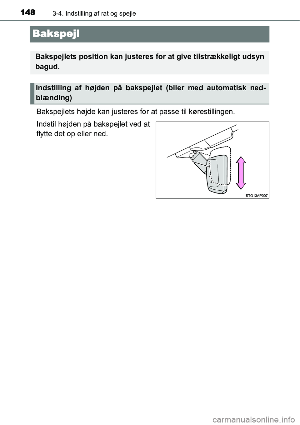 TOYOTA YARIS HATCHBACK 2014  Brugsanvisning (in Danish) 1483-4. Indstilling af rat og spejle
Bakspejl
Bakspejlets højde kan justeres for at passe til kørestillingen.
Indstil højden på bakspejlet ved at
flytte det op eller ned.
Bakspejlets position kan 