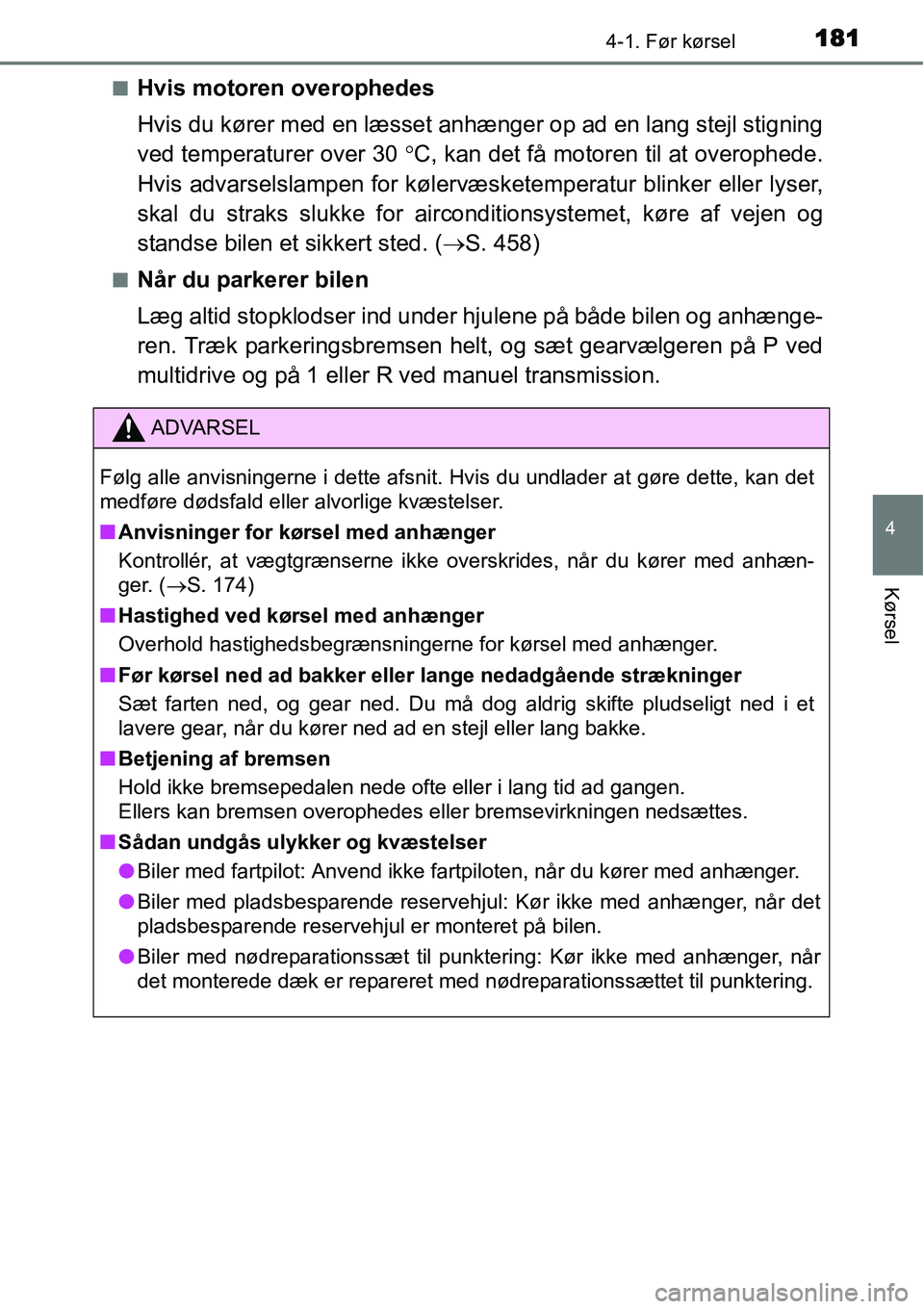 TOYOTA YARIS HATCHBACK 2014  Brugsanvisning (in Danish) 1814-1. Før kørsel
4
Kørsel
■Hvis motoren overophedes
Hvis du kører med en læsset anhænger op ad en lang stejl stigning
ved temperaturer over 30 °C, kan det få motoren til at overophede.
Hvi