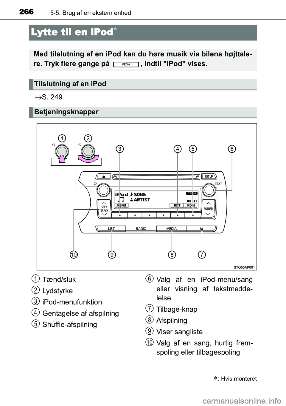 TOYOTA YARIS HATCHBACK 2014 Brugsanvisning (in Danish) 2665-5. Brug af en ekstern enhed
Lytte til en iPod∗
→S. 249
∗: Hvis monteret
Med tilslutning af en iPod kan du høre musik via bilens højttale-
re. Tryk flere gange på , indtil "iPod" vises.
TOYOTA YARIS HATCHBACK 2014 Brugsanvisning (in Danish) 2665-5. Brug af en ekstern enhed
Lytte til en iPod∗
→S. 249
∗: Hvis monteret
Med tilslutning af en iPod kan du høre musik via bilens højttale-
re. Tryk flere gange på , indtil "iPod" vises.