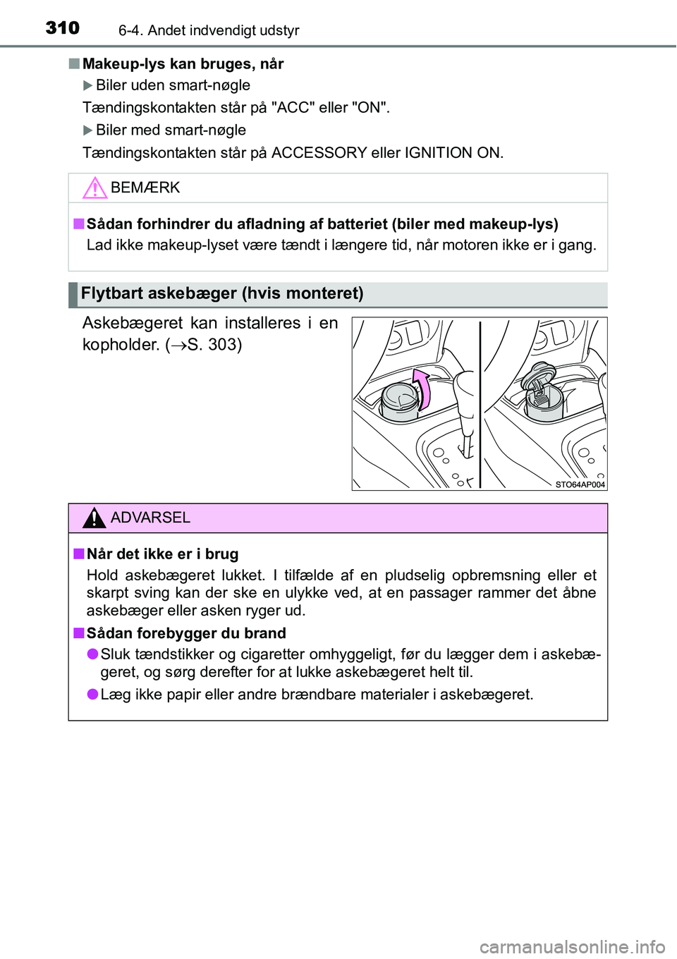 TOYOTA YARIS HATCHBACK 2014  Brugsanvisning (in Danish) 3106-4. Andet indvendigt udstyr
■Makeup-lys kan bruges, når
�XBiler uden smart-nøgle
Tændingskontakten står på "ACC" eller "ON".
�XBiler med smart-nøgle
Tændingskontakten står på ACCESSORY 