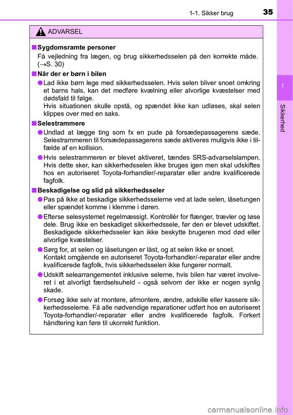 TOYOTA YARIS HATCHBACK 2014 Brugsanvisning (in Danish) 351-1. Sikker brug
1
Sikkerhed
ADVARSEL
■Sygdomsramte personer
Få vejledning fra lægen, og brug sikkerhedsselen på den korrekte måde.
(→S. 30)
■Når der er børn i bilen
●Lad ikke børn le TOYOTA YARIS HATCHBACK 2014 Brugsanvisning (in Danish) 351-1. Sikker brug
1
Sikkerhed
ADVARSEL
■Sygdomsramte personer
Få vejledning fra lægen, og brug sikkerhedsselen på den korrekte måde.
(→S. 30)
■Når der er børn i bilen
●Lad ikke børn le