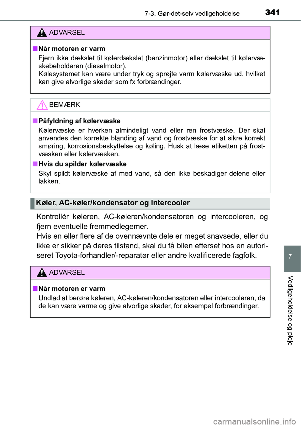 TOYOTA YARIS HATCHBACK 2014 Brugsanvisning (in Danish) 3417-3. Gør-det-selv vedligeholdelse
7
Vedligeholdelse og pleje
Kontrollér køleren, AC-køleren/kondensatoren og intercooleren, og
fjern eventuelle fremmedlegemer.
Hvis en eller flere af de ovenn TOYOTA YARIS HATCHBACK 2014 Brugsanvisning (in Danish) 3417-3. Gør-det-selv vedligeholdelse
7
Vedligeholdelse og pleje
Kontrollér køleren, AC-køleren/kondensatoren og intercooleren, og
fjern eventuelle fremmedlegemer.
Hvis en eller flere af de ovenn