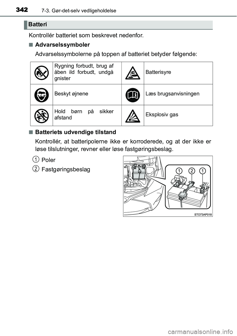 TOYOTA YARIS HATCHBACK 2014 Brugsanvisning (in Danish) 3427-3. Gør-det-selv vedligeholdelse
Kontrollér batteriet som beskrevet nedenfor.
■Advarselssymboler
Advarselssymbolerne på toppen af batteriet betyder følgende:
■Batteriets udvendige tilstand TOYOTA YARIS HATCHBACK 2014 Brugsanvisning (in Danish) 3427-3. Gør-det-selv vedligeholdelse
Kontrollér batteriet som beskrevet nedenfor.
■Advarselssymboler
Advarselssymbolerne på toppen af batteriet betyder følgende:
■Batteriets udvendige tilstand