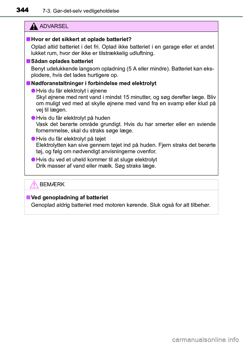 TOYOTA YARIS HATCHBACK 2014 Brugsanvisning (in Danish) 3447-3. Gør-det-selv vedligeholdelse
ADVARSEL
■Hvor er det sikkert at oplade batteriet?
Oplad altid batteriet i det fri. Oplad ikke batteriet i en garage eller et andet
lukket rum, hvor der ikke er TOYOTA YARIS HATCHBACK 2014 Brugsanvisning (in Danish) 3447-3. Gør-det-selv vedligeholdelse
ADVARSEL
■Hvor er det sikkert at oplade batteriet?
Oplad altid batteriet i det fri. Oplad ikke batteriet i en garage eller et andet
lukket rum, hvor der ikke er