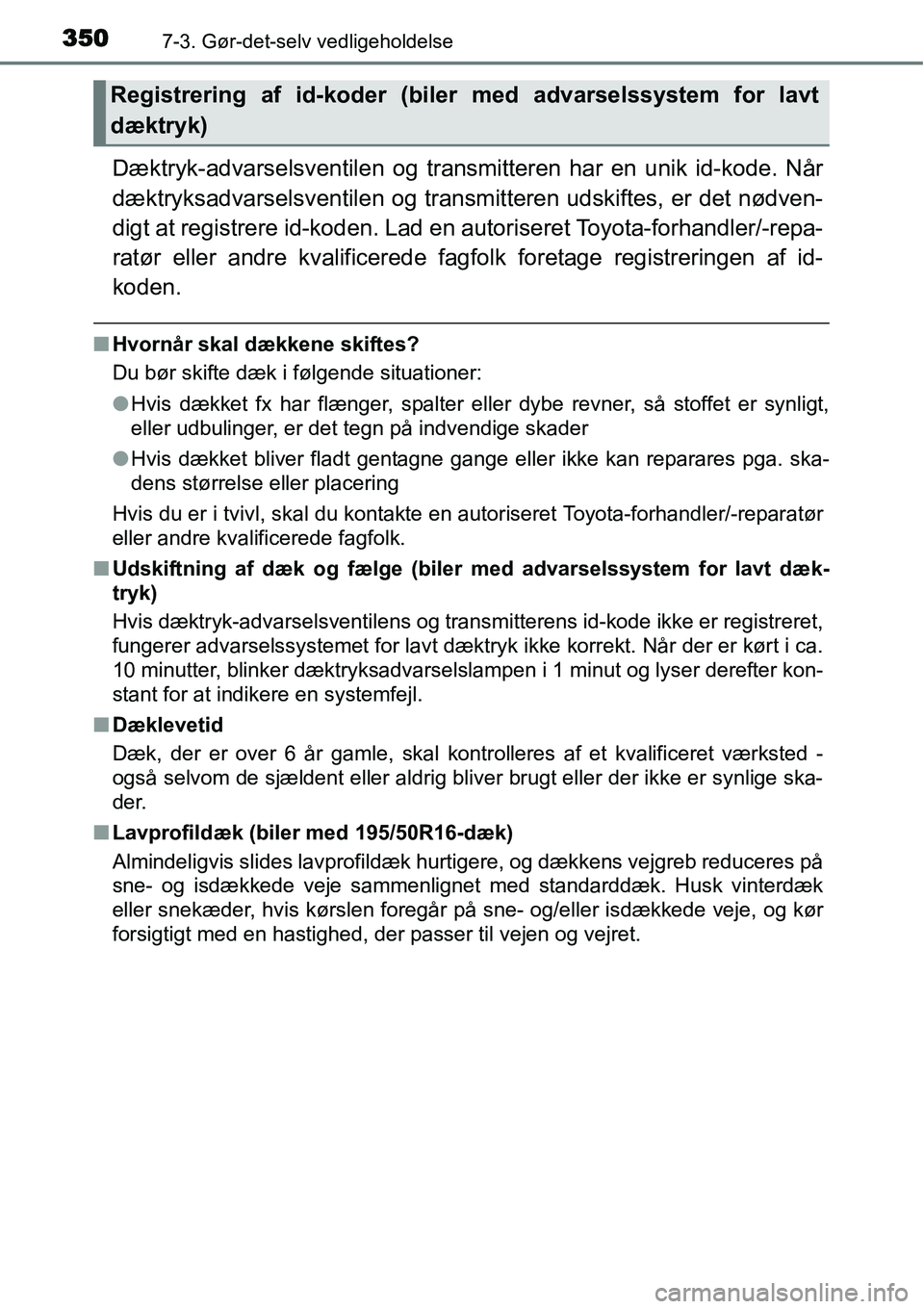 TOYOTA YARIS HATCHBACK 2014 Brugsanvisning (in Danish) 3507-3. Gør-det-selv vedligeholdelse
Dæktryk-advarselsventilen og transmitteren har en unik id-kode. Når
dæktryksadvarselsventilen og transmitteren udskiftes, er det nødven-
digt at registrere id TOYOTA YARIS HATCHBACK 2014 Brugsanvisning (in Danish) 3507-3. Gør-det-selv vedligeholdelse
Dæktryk-advarselsventilen og transmitteren har en unik id-kode. Når
dæktryksadvarselsventilen og transmitteren udskiftes, er det nødven-
digt at registrere id