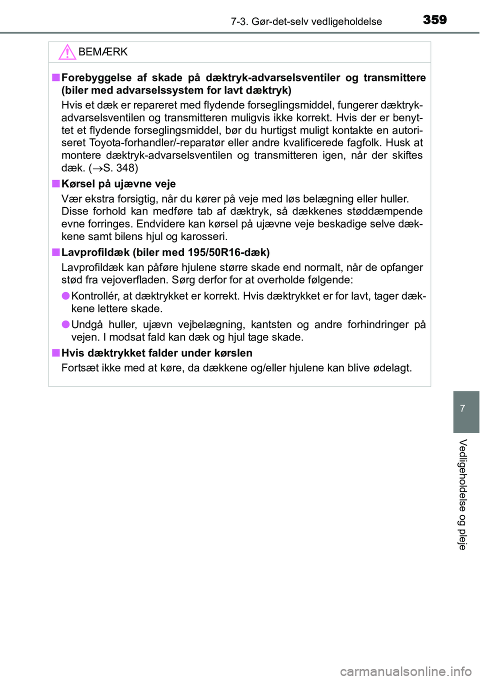 TOYOTA YARIS HATCHBACK 2014 Brugsanvisning (in Danish) 3597-3. Gør-det-selv vedligeholdelse
7
Vedligeholdelse og pleje
BEMÆRK
■Forebyggelse af skade på dæktryk-advarselsventiler og transmittere
(biler med advarselssystem for lavt dæktryk)
Hvis et d TOYOTA YARIS HATCHBACK 2014 Brugsanvisning (in Danish) 3597-3. Gør-det-selv vedligeholdelse
7
Vedligeholdelse og pleje
BEMÆRK
■Forebyggelse af skade på dæktryk-advarselsventiler og transmittere
(biler med advarselssystem for lavt dæktryk)
Hvis et d