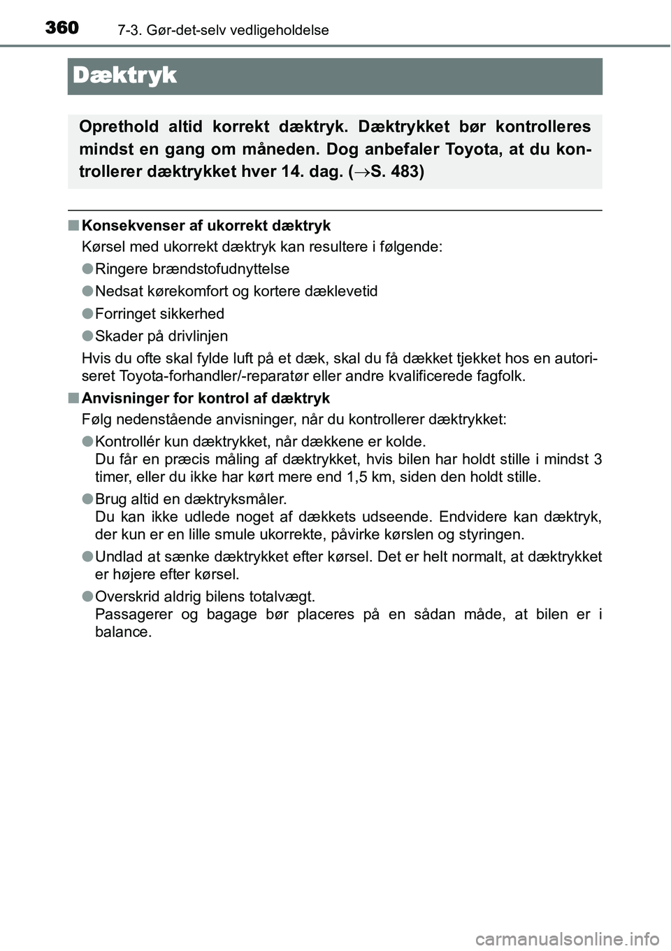 TOYOTA YARIS HATCHBACK 2014 Brugsanvisning (in Danish) 3607-3. Gør-det-selv vedligeholdelse
Dæktr yk
■Konsekvenser af ukorrekt dæktryk
Kørsel med ukorrekt dæktryk kan resultere i følgende:
●Ringere brændstofudnyttelse
●Nedsat kørekomfort og TOYOTA YARIS HATCHBACK 2014 Brugsanvisning (in Danish) 3607-3. Gør-det-selv vedligeholdelse
Dæktr yk
■Konsekvenser af ukorrekt dæktryk
Kørsel med ukorrekt dæktryk kan resultere i følgende:
●Ringere brændstofudnyttelse
●Nedsat kørekomfort og