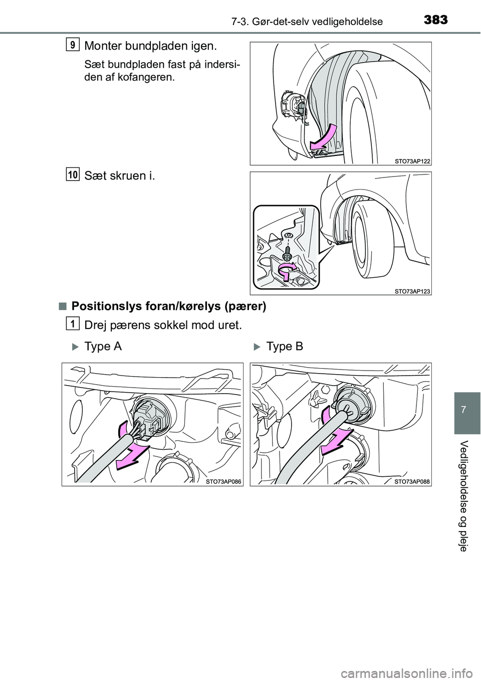 TOYOTA YARIS HATCHBACK 2014  Brugsanvisning (in Danish) 3837-3. Gør-det-selv vedligeholdelse
7
Vedligeholdelse og pleje
Monter bundpladen igen.
Sæt bundpladen fast på indersi-
den af kofangeren.
Sæt skruen i.
■Positionslys foran/kørelys (pærer)
Dre