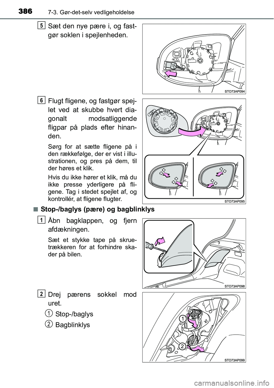 TOYOTA YARIS HATCHBACK 2014  Brugsanvisning (in Danish) 3867-3. Gør-det-selv vedligeholdelse
Sæt den nye pære i, og fast-
gør soklen i spejlenheden.
Flugt fligene, og fastgør spej-
let ved at skubbe hvert dia-
gonalt modsatliggende
fligpar på plads e