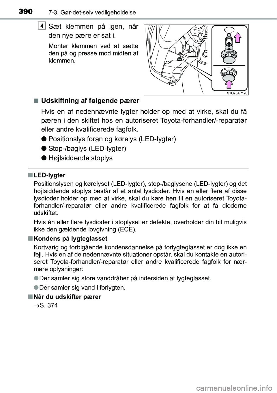 TOYOTA YARIS HATCHBACK 2014 Brugsanvisning (in Danish) 3907-3. Gør-det-selv vedligeholdelse
Sæt klemmen på igen, når
den nye pære er sat i.
Monter klemmen ved at sætte
den på og presse mod midten af
klemmen.
■
Udskiftning af følgende pærer
Hvis TOYOTA YARIS HATCHBACK 2014 Brugsanvisning (in Danish) 3907-3. Gør-det-selv vedligeholdelse
Sæt klemmen på igen, når
den nye pære er sat i.
Monter klemmen ved at sætte
den på og presse mod midten af
klemmen.
■
Udskiftning af følgende pærer
Hvis