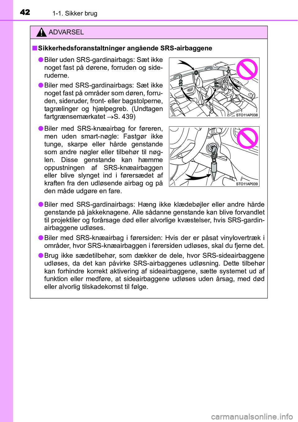 TOYOTA YARIS HATCHBACK 2014 Brugsanvisning (in Danish) 421-1. Sikker brug
ADVARSEL
■Sikkerhedsforanstaltninger angående SRS-airbaggene
●Biler med SRS-gardinairbags: Hæng ikke klædebøjler eller andre hårde
genstande på jakkeknagene. Alle sådanne TOYOTA YARIS HATCHBACK 2014 Brugsanvisning (in Danish) 421-1. Sikker brug
ADVARSEL
■Sikkerhedsforanstaltninger angående SRS-airbaggene
●Biler med SRS-gardinairbags: Hæng ikke klædebøjler eller andre hårde
genstande på jakkeknagene. Alle sådanne