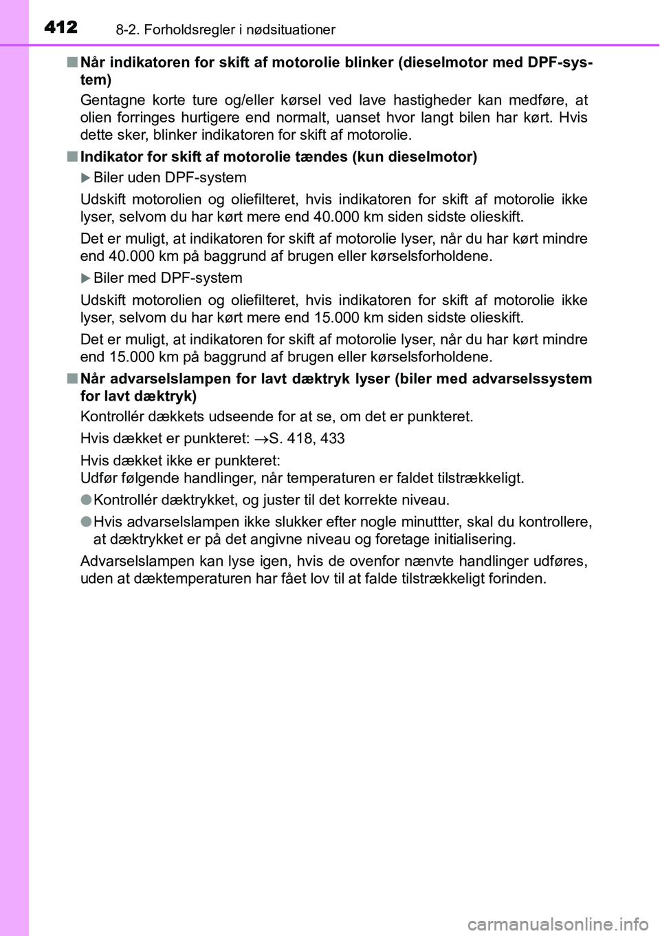 TOYOTA YARIS HATCHBACK 2014 Brugsanvisning (in Danish) 4128-2. Forholdsregler i nødsituationer
■Når indikatoren for skift af motorolie blinker (dieselmotor med DPF-sys-
tem)
Gentagne korte ture og/eller kørsel ved lave hastigheder kan medføre, at
ol TOYOTA YARIS HATCHBACK 2014 Brugsanvisning (in Danish) 4128-2. Forholdsregler i nødsituationer
■Når indikatoren for skift af motorolie blinker (dieselmotor med DPF-sys-
tem)
Gentagne korte ture og/eller kørsel ved lave hastigheder kan medføre, at
ol