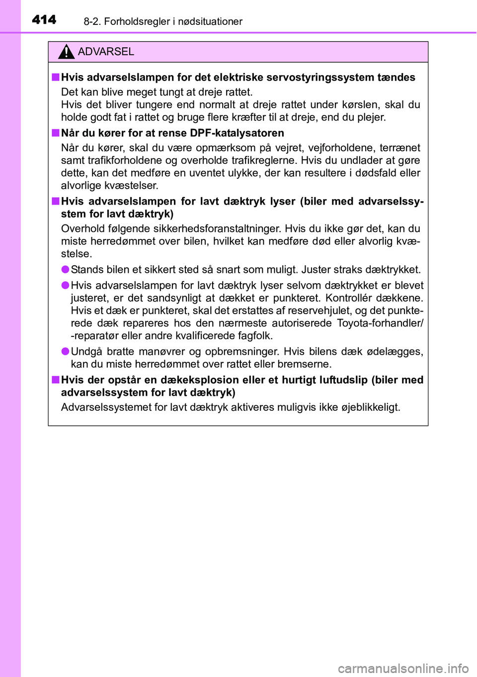 TOYOTA YARIS HATCHBACK 2014 Brugsanvisning (in Danish) 4148-2. Forholdsregler i nødsituationer
ADVARSEL
■Hvis advarselslampen for det elektriske servostyringssystem tændes
Det kan blive meget tungt at dreje rattet.
Hvis det bliver tungere end normalt TOYOTA YARIS HATCHBACK 2014 Brugsanvisning (in Danish) 4148-2. Forholdsregler i nødsituationer
ADVARSEL
■Hvis advarselslampen for det elektriske servostyringssystem tændes
Det kan blive meget tungt at dreje rattet.
Hvis det bliver tungere end normalt