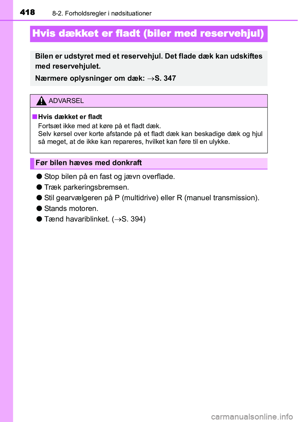 TOYOTA YARIS HATCHBACK 2014 Brugsanvisning (in Danish) 4188-2. Forholdsregler i nødsituationer
Hvis dækket er fladt (biler med reser vehjul)
●Stop bilen på en fast og jævn overflade.
●Træk parkeringsbremsen.
●Stil gearvælgeren på P (multidriv TOYOTA YARIS HATCHBACK 2014 Brugsanvisning (in Danish) 4188-2. Forholdsregler i nødsituationer
Hvis dækket er fladt (biler med reser vehjul)
●Stop bilen på en fast og jævn overflade.
●Træk parkeringsbremsen.
●Stil gearvælgeren på P (multidriv