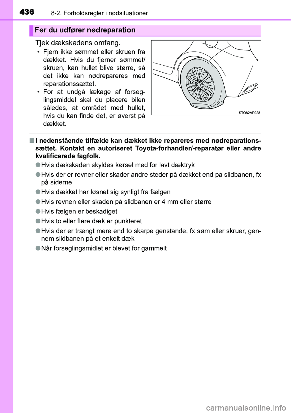 TOYOTA YARIS HATCHBACK 2014 Brugsanvisning (in Danish) 4368-2. Forholdsregler i nødsituationer
Tjek dækskadens omfang.
• Fjern ikke sømmet eller skruen fra
dækket. Hvis du fjerner sømmet/
skruen, kan hullet blive større, så
det ikke kan nødrepar TOYOTA YARIS HATCHBACK 2014 Brugsanvisning (in Danish) 4368-2. Forholdsregler i nødsituationer
Tjek dækskadens omfang.
• Fjern ikke sømmet eller skruen fra
dækket. Hvis du fjerner sømmet/
skruen, kan hullet blive større, så
det ikke kan nødrepar