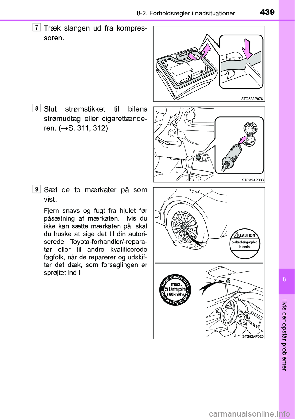 TOYOTA YARIS HATCHBACK 2014 Brugsanvisning (in Danish) 4398-2. Forholdsregler i nødsituationer
8
Hvis der opstår problemer
Træk slangen ud fra kompres-
soren.
Slut strømstikket til bilens
strømudtag eller cigarettænde-
ren. (→S. 311, 312)
Sæt de TOYOTA YARIS HATCHBACK 2014 Brugsanvisning (in Danish) 4398-2. Forholdsregler i nødsituationer
8
Hvis der opstår problemer
Træk slangen ud fra kompres-
soren.
Slut strømstikket til bilens
strømudtag eller cigarettænde-
ren. (→S. 311, 312)
Sæt de