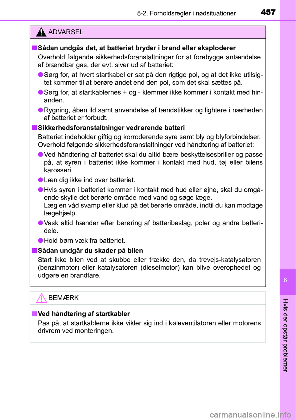 TOYOTA YARIS HATCHBACK 2014  Brugsanvisning (in Danish) 4578-2. Forholdsregler i nødsituationer
8
Hvis der opstår problemer
ADVARSEL
■Sådan undgås det, at batteriet bryder i brand eller eksploderer
Overhold følgende sikkerhedsforanstaltninger for at