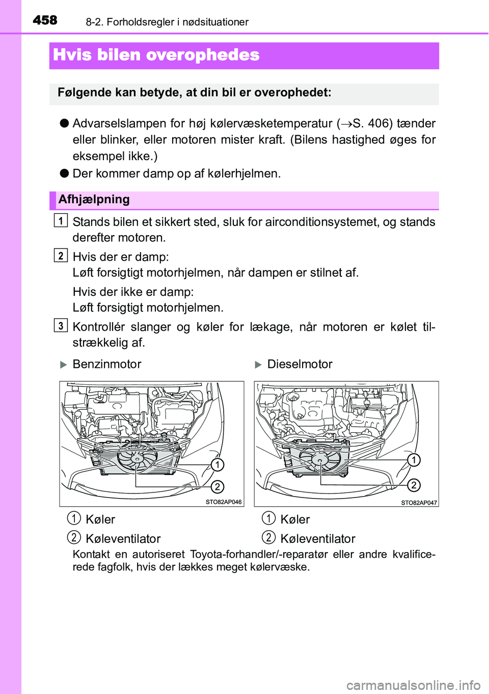 TOYOTA YARIS HATCHBACK 2014  Brugsanvisning (in Danish) 4588-2. Forholdsregler i nødsituationer
Hvis bilen overophedes
●Advarselslampen for høj kølervæsketemperatur (→S. 406) tænder
eller blinker, eller motoren mister kraft. (Bilens hastighed øge