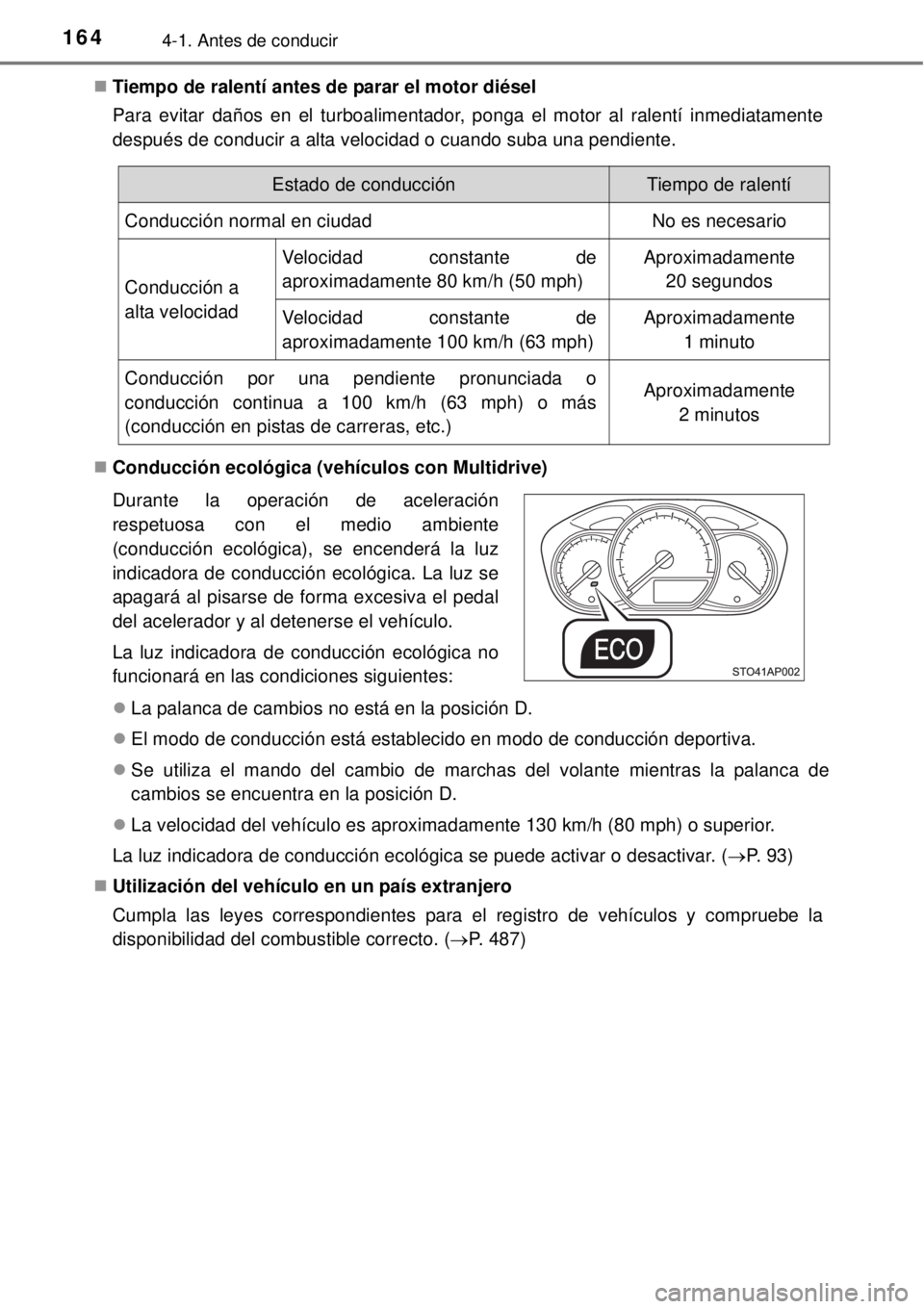 TOYOTA YARIS 2014 Manual del propietario (in Spanish) 1644-1. Antes de conducir
Tiempo de ralentí antes de parar el motor diésel
Para evitar daños en el turboalimentador, ponga el motor al ralentí inmediatamente
después de conducir a alta velocid TOYOTA YARIS 2014 Manual del propietario (in Spanish) 1644-1. Antes de conducir
Tiempo de ralentí antes de parar el motor diésel
Para evitar daños en el turboalimentador, ponga el motor al ralentí inmediatamente
después de conducir a alta velocid