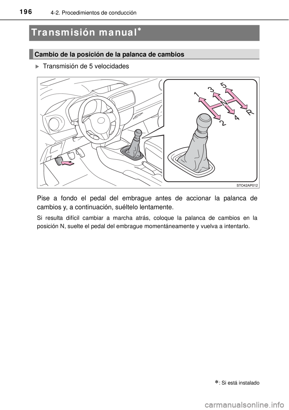 TOYOTA YARIS 2014 Manual del propietario (in Spanish) 1964-2. Procedimientos de conducción
Transmisión manual
Transmisión de 5 velocidades
Pise a fondo el pedal del embrague antes de accionar la palanca de
cambios y, a continuación, suéltelo l TOYOTA YARIS 2014 Manual del propietario (in Spanish) 1964-2. Procedimientos de conducción
Transmisión manual
Transmisión de 5 velocidades
Pise a fondo el pedal del embrague antes de accionar la palanca de
cambios y, a continuación, suéltelo l