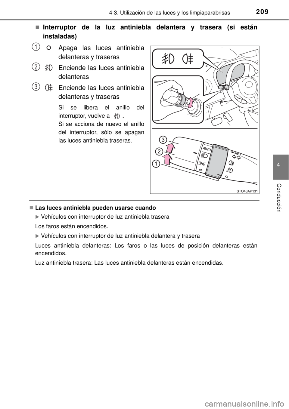 TOYOTA YARIS 2014  Manual del propietario (in Spanish) 2094-3. Utilización de las luces y los limpiaparabrisas
4
Conducción
Interruptor de la luz antiniebla delantera y trasera (si están
instaladas)
Apaga las luces antiniebla
delanteras y traseras
E