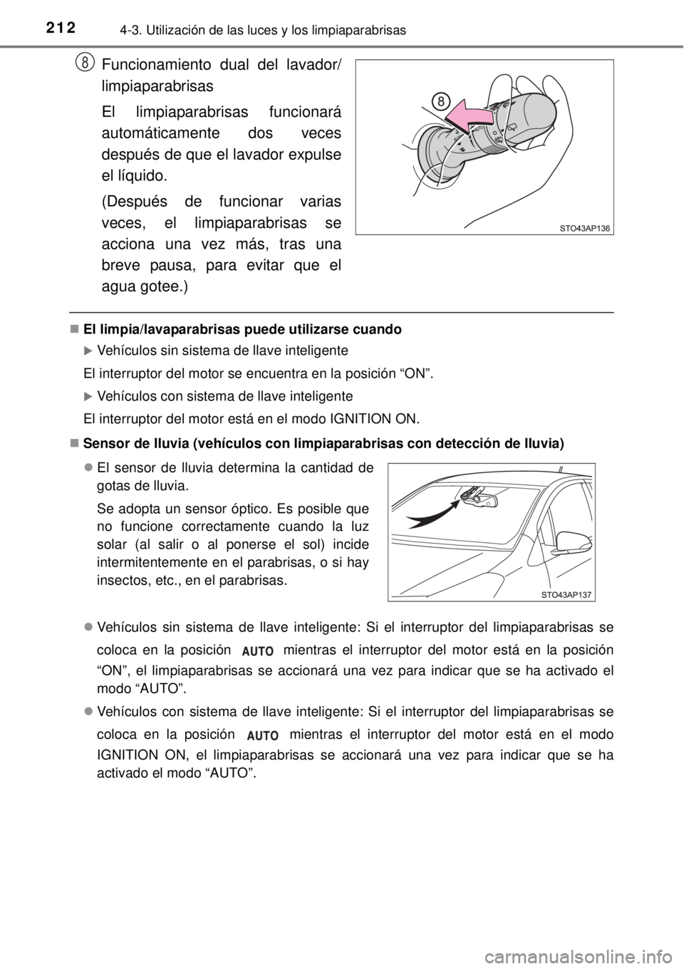 TOYOTA YARIS 2014  Manual del propietario (in Spanish) 2124-3. Utilización de las luces y los limpiaparabrisas
Funcionamiento dual del lavador/
limpiaparabrisas
El limpiaparabrisas funcionará
automáticamente dos veces
después de que el lavador expulse