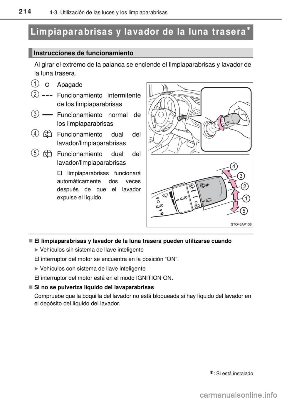 TOYOTA YARIS 2014  Manual del propietario (in Spanish) 2144-3. Utilización de las luces y los limpiaparabrisas
Limpiaparabrisas y lavador de la luna trasera
Al girar el extremo de la palanca se enciende el limpiaparabrisas y lavador de
la luna trasera