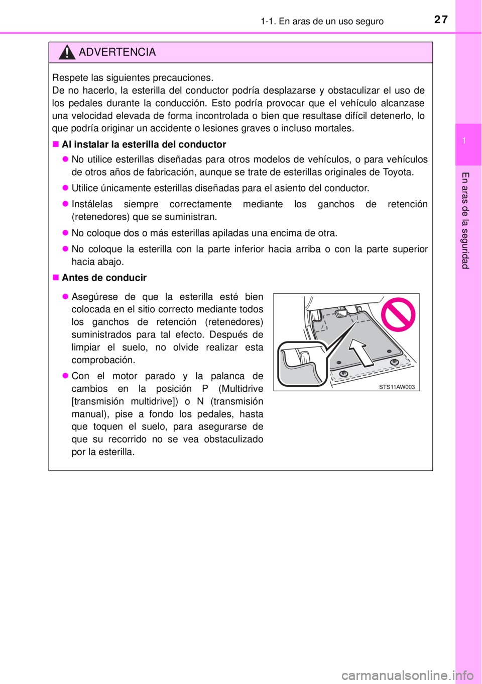 TOYOTA YARIS 2014  Manual del propietario (in Spanish) 271-1. En aras de un uso seguro
1
En aras de la seguridad
ADVERTENCIA
Respete las siguientes precauciones. 
De no hacerlo, la esterilla del conductor podría desplazarse y obstaculizar el uso de
los p