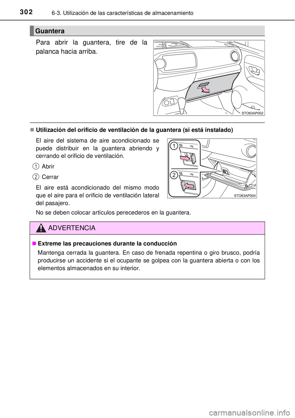 TOYOTA YARIS 2014  Manual del propietario (in Spanish) 3026-3. Utilización de las características de almacenamiento
Para abrir la guantera, tire de la
palanca hacia arriba.
Utilización del orificio de ventilación de la guantera (si está instalado)