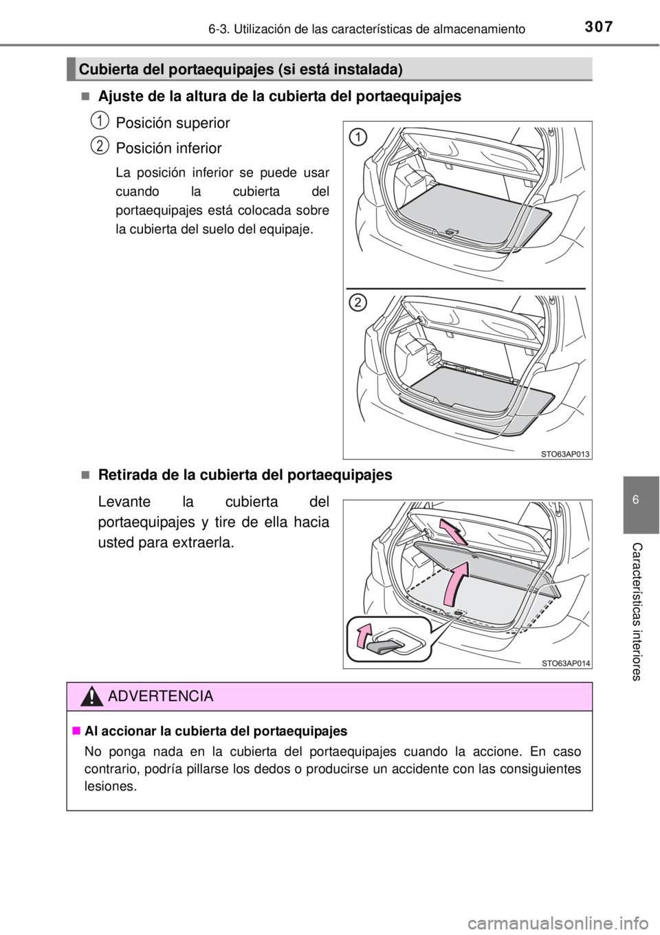 TOYOTA YARIS 2014  Manual del propietario (in Spanish) 3076-3. Utilización de las características de almacenamiento
6
Características interiores
Ajuste de la altura de la cubierta del portaequipajes
Posición superior
Posición inferior
La posición