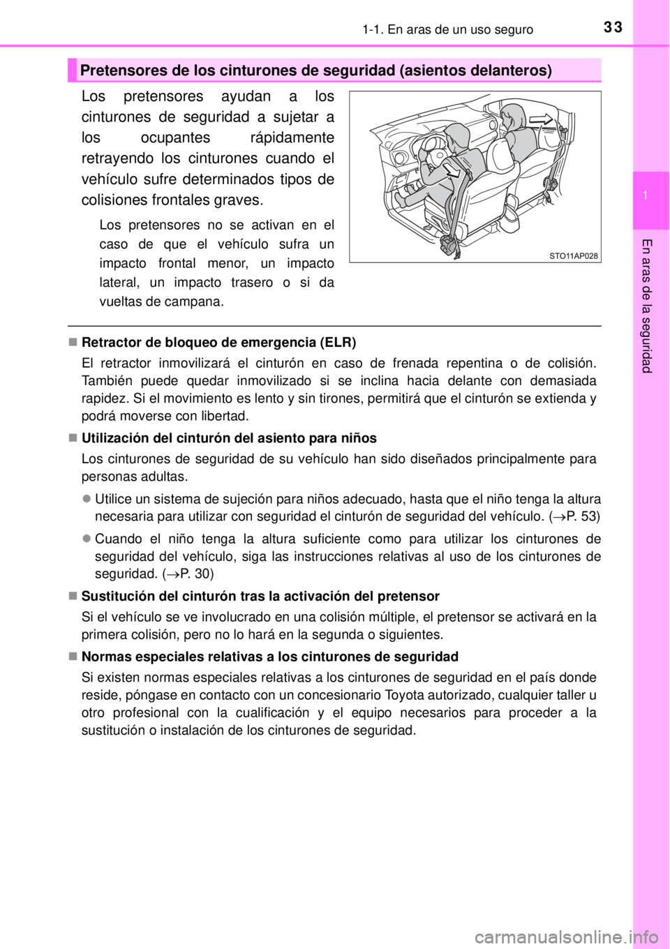 TOYOTA YARIS 2014  Manual del propietario (in Spanish) 331-1. En aras de un uso seguro
1
En aras de la seguridad
Los pretensores ayudan a los
cinturones de seguridad a sujetar a
los ocupantes rápidamente
retrayendo los cinturones cuando el
vehículo sufr