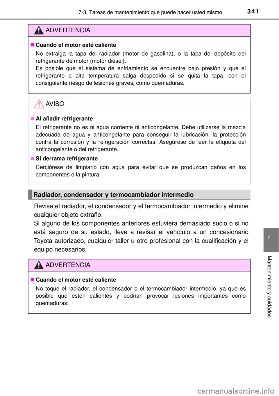 TOYOTA YARIS 2014 Manual del propietario (in Spanish) 3417-3. Tareas de mantenimiento que puede hacer usted mismo
7
Mantenimiento y cuidados
Revise el radiador, el condensador y el termocambiador intermedio y elimine
cualquier objeto extraño.
Si alguno TOYOTA YARIS 2014 Manual del propietario (in Spanish) 3417-3. Tareas de mantenimiento que puede hacer usted mismo
7
Mantenimiento y cuidados
Revise el radiador, el condensador y el termocambiador intermedio y elimine
cualquier objeto extraño.
Si alguno