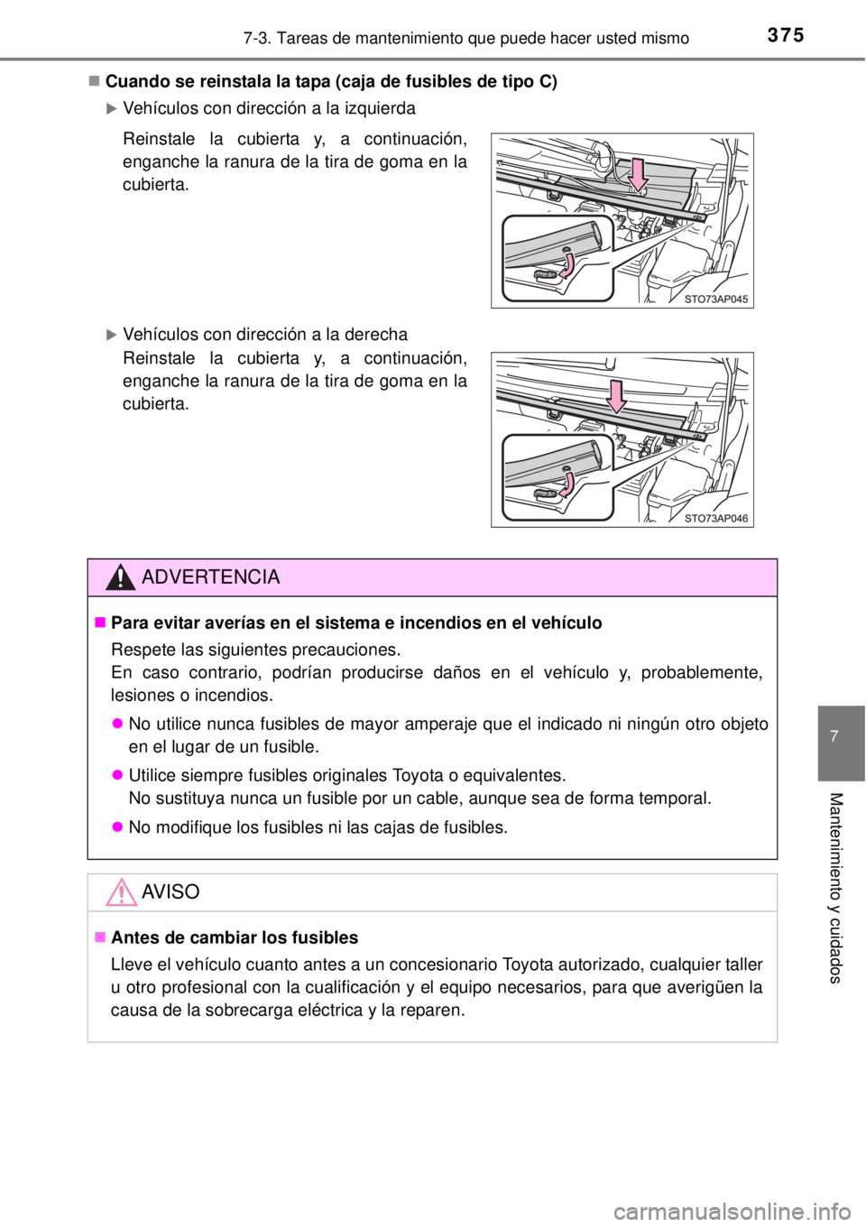 TOYOTA YARIS 2014 Manual del propietario (in Spanish) 3757-3. Tareas de mantenimiento que puede hacer usted mismo
7
Mantenimiento y cuidados
Cuando se reinstala la tapa (caja de fusibles de tipo C)
Vehículos con dirección a la izquierda
Vehíc TOYOTA YARIS 2014 Manual del propietario (in Spanish) 3757-3. Tareas de mantenimiento que puede hacer usted mismo
7
Mantenimiento y cuidados
Cuando se reinstala la tapa (caja de fusibles de tipo C)
Vehículos con dirección a la izquierda
Vehíc