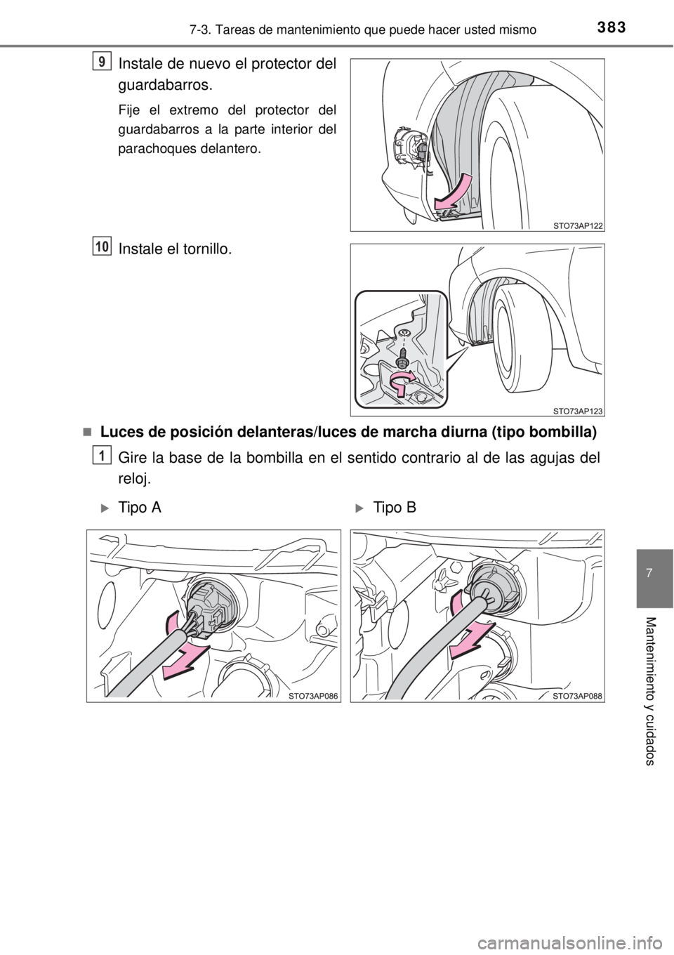 TOYOTA YARIS 2014  Manual del propietario (in Spanish) 3837-3. Tareas de mantenimiento que puede hacer usted mismo
7
Mantenimiento y cuidados
Instale de nuevo el protector del
guardabarros.
Fije el extremo del protector del
guardabarros a la parte interio